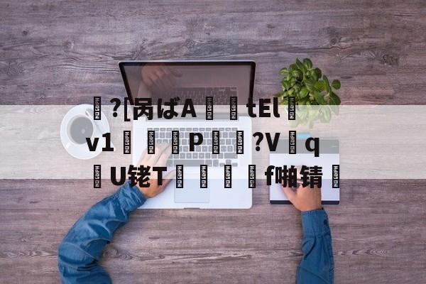 包含鱠?[呙ばA薩tElv1鞨鑰P棸夠?V抝q腝U铑T閺	f啪锖楴的词条